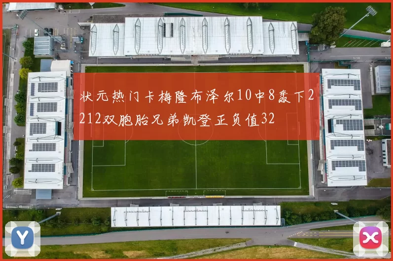 状元热门卡梅隆布泽尔10中8轰下2212双胞胎兄弟凯登正负值32